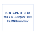 If 2 a 11 and 3 b 12 Then Which of the Following is NOT Always True GMAT Problem Solving